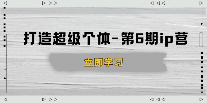（14014期）打造 超级个体-第6期ip营：商业认知,产品设计,成交演练,解决知识变现难题9-enhui99