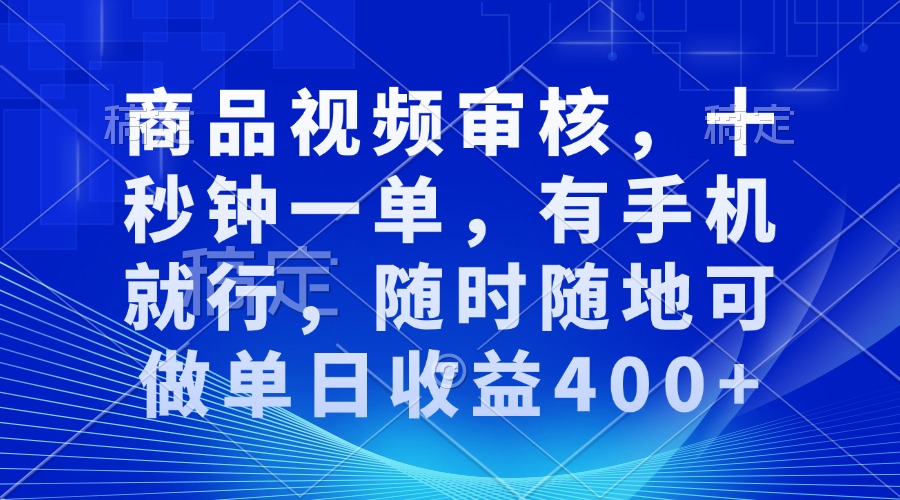 （13963期）审核视频，十秒钟一单，有手机就行，随时随地可做单日收益400+9-enhui99